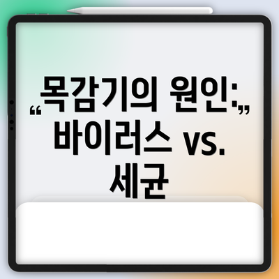 목감기의 원인: 바이러스 vs. 세균