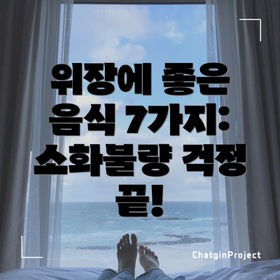 위장에 좋은 음식 7가지:  소화불량 걱정 끝!
