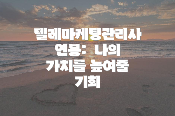 텔레마케팅관리사 연봉:  나의 가치를 높여줄 기회