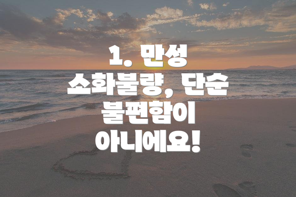 1. 만성 소화불량, 단순 불편함이 아니에요!