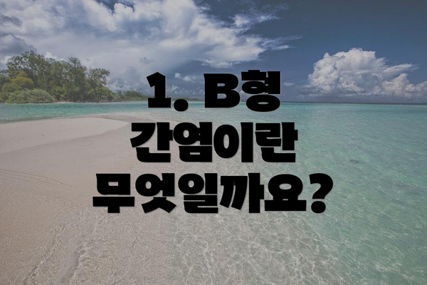1. B형 간염이란 무엇일까요?