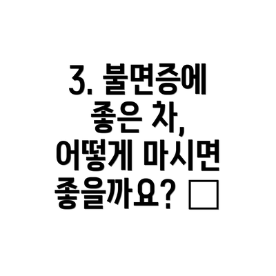 3. 불면증에 좋은 차,  어떻게 마시면 좋을까요? 🍵