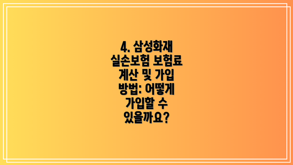 4. 삼성화재 실손보험 보험료 계산 및 가입 방법: 어떻게 가입할 수 있을까요?