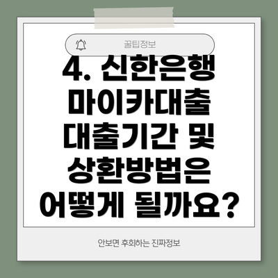 4. 신한은행 마이카대출 대출기간 및 상환방법은 어떻게 될까요?