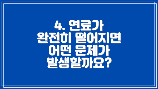 4. 연료가 완전히 떨어지면 어떤 문제가 발생할까요?