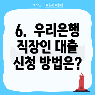 6.  우리은행 직장인 대출 신청 방법은?