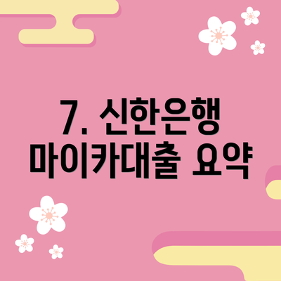 7. 신한은행 마이카대출 요약