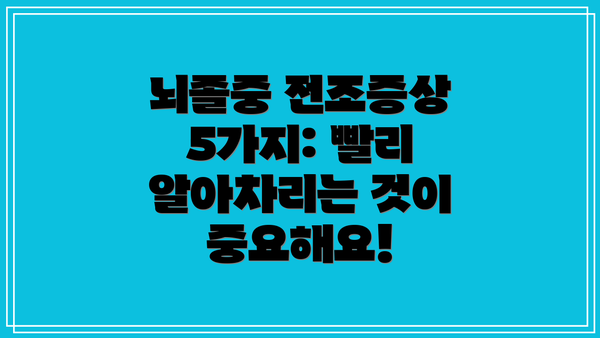 뇌졸중 전조증상 5가지: 빨리 알아차리는 것이 중요해요!