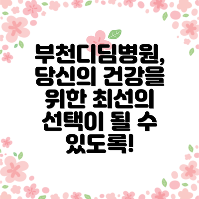 부천디딤병원, 당신의 건강을 위한 최선의 선택이 될 수 있도록!