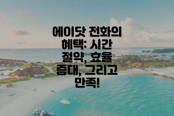 에이닷 전화의 혜택: 시간 절약, 효율 증대, 그리고 만족!