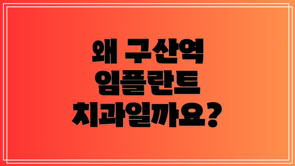 왜 구산역 임플란트 치과일까요?