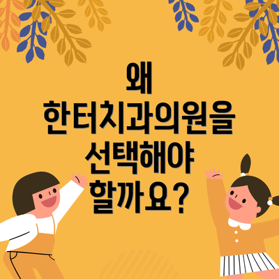 왜 한터치과의원을 선택해야 할까요?