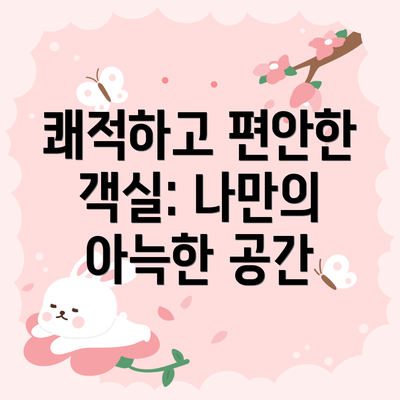 쾌적하고 편안한 객실: 나만의 아늑한 공간