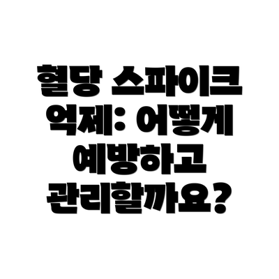 혈당 스파이크 억제: 어떻게 예방하고 관리할까요?