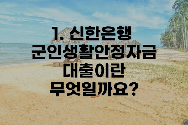 1. 신한은행 군인생활안정자금대출이란 무엇일까요?