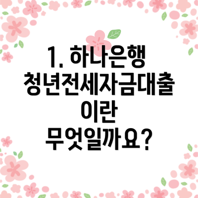 1. 하나은행 청년전세자금대출이란 무엇일까요?