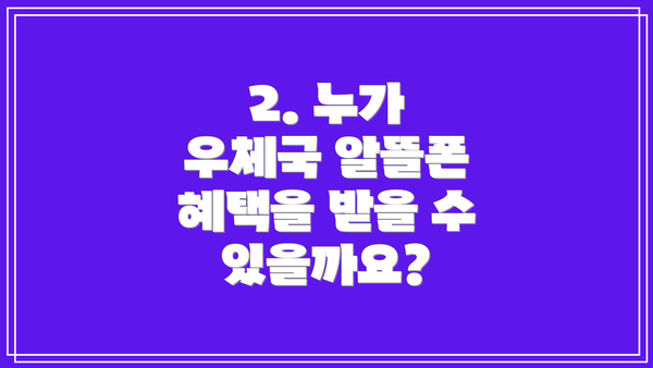 2. 누가 우체국 알뜰폰 혜택을 받을 수 있을까요?