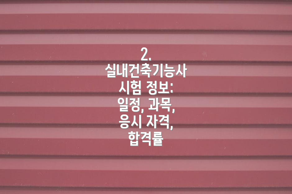 2. 실내건축기능사 시험 정보: 일정, 과목, 응시 자격, 합격률