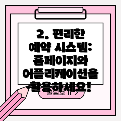 2. 편리한 예약 시스템: 홈페이지와 어플리케이션을 활용하세요!