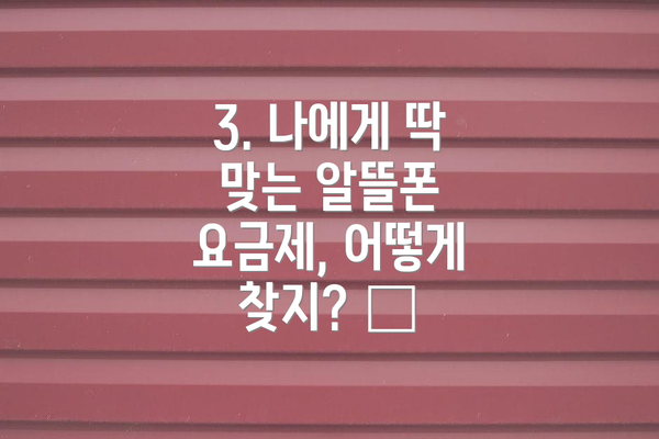 3. 나에게 딱 맞는 알뜰폰 요금제, 어떻게 찾지? 🧐