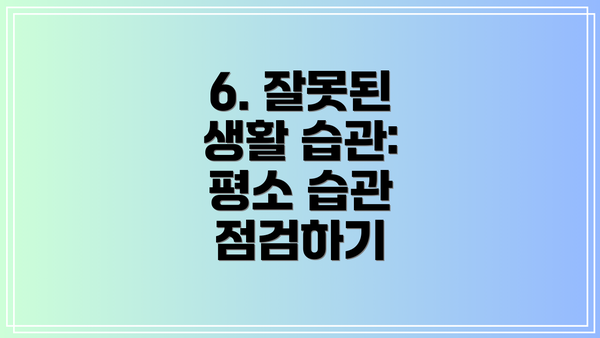 6. 잘못된 생활 습관: 평소 습관 점검하기