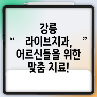 강릉 라이브치과, 어르신들을 위한 맞춤 치료!