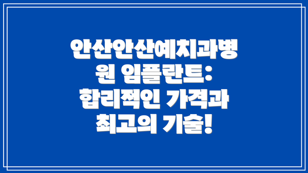 안산안산예치과병원 임플란트: 합리적인 가격과 최고의 기술!