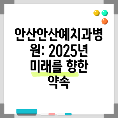 안산안산예치과병원: 2025년 미래를 향한 약속