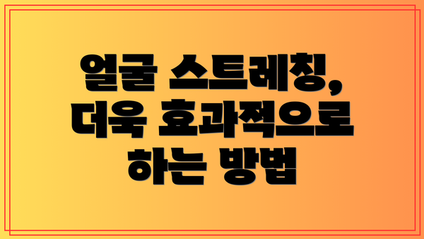 얼굴 스트레칭, 더욱 효과적으로 하는 방법