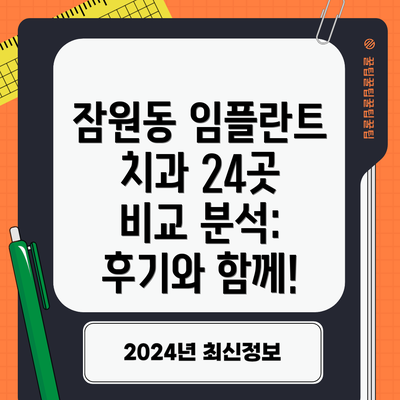 잠원동 임플란트 치과 24곳 비교 분석: 후기와 함께!