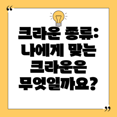 크라운 종류: 나에게 맞는 크라운은 무엇일까요?