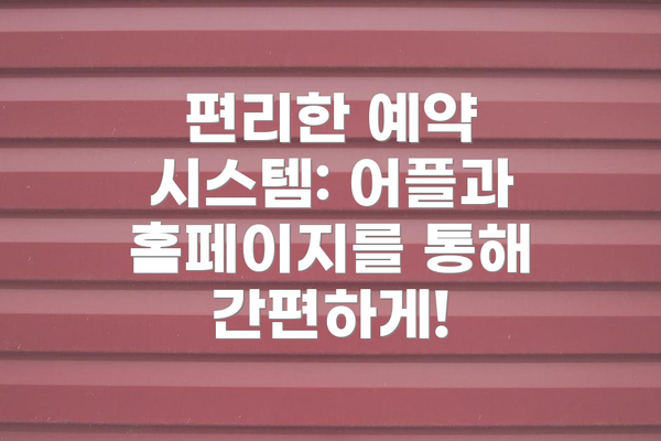 편리한 예약 시스템: 어플과 홈페이지를 통해 간편하게!