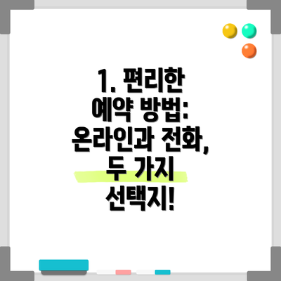 1. 편리한 예약 방법: 온라인과 전화, 두 가지 선택지!