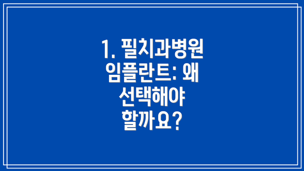 1. 필치과병원 임플란트: 왜 선택해야 할까요?