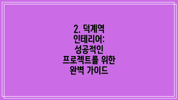 2. 덕계역 인테리어: 성공적인 프로젝트를 위한 완벽 가이드