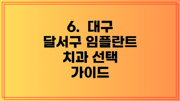 6. 대구 달서구 임플란트 치과 선택 가이드