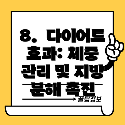 8.  다이어트 효과: 체중 관리 및 지방 분해 촉진