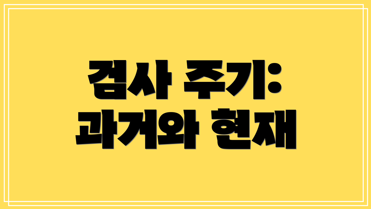 검사 주기: 과거와 현재