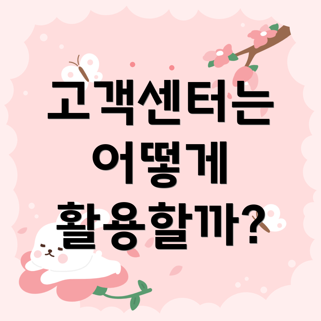 고객센터는 어떻게 활용할까?