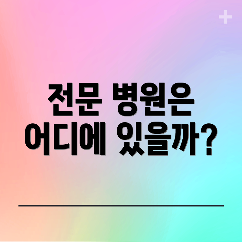 전문 병원은 어디에 있을까?