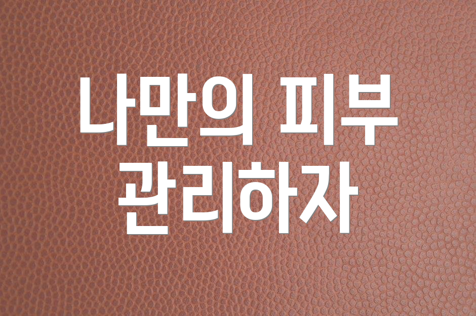 나만의 피부 관리하자