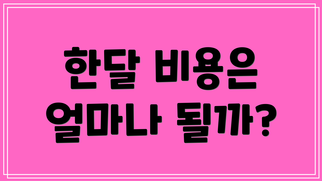 한달 비용은 얼마나 될까?