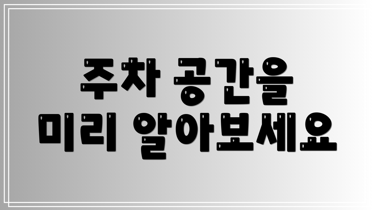 주차 공간을 미리 알아보세요