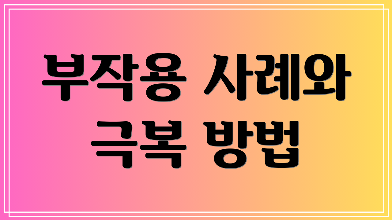 부작용 사례와 극복 방법