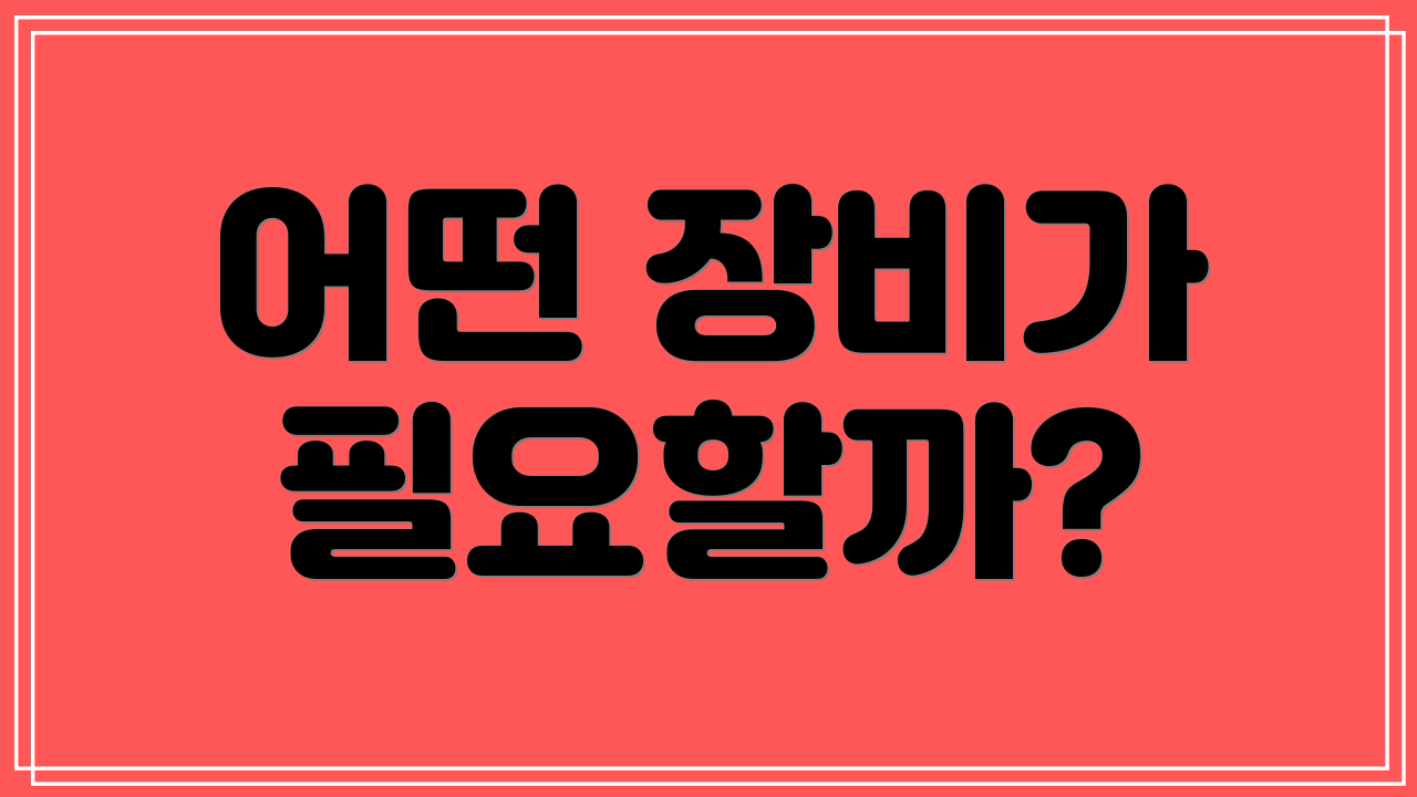 어떤 장비가 필요할까?