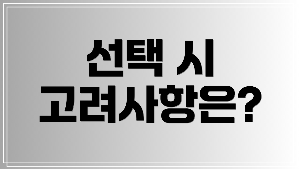 선택 시 고려사항은?