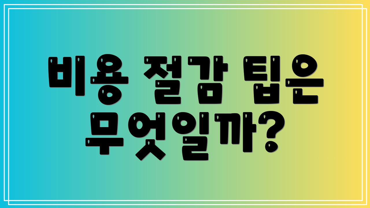 비용 절감 팁은 무엇일까?