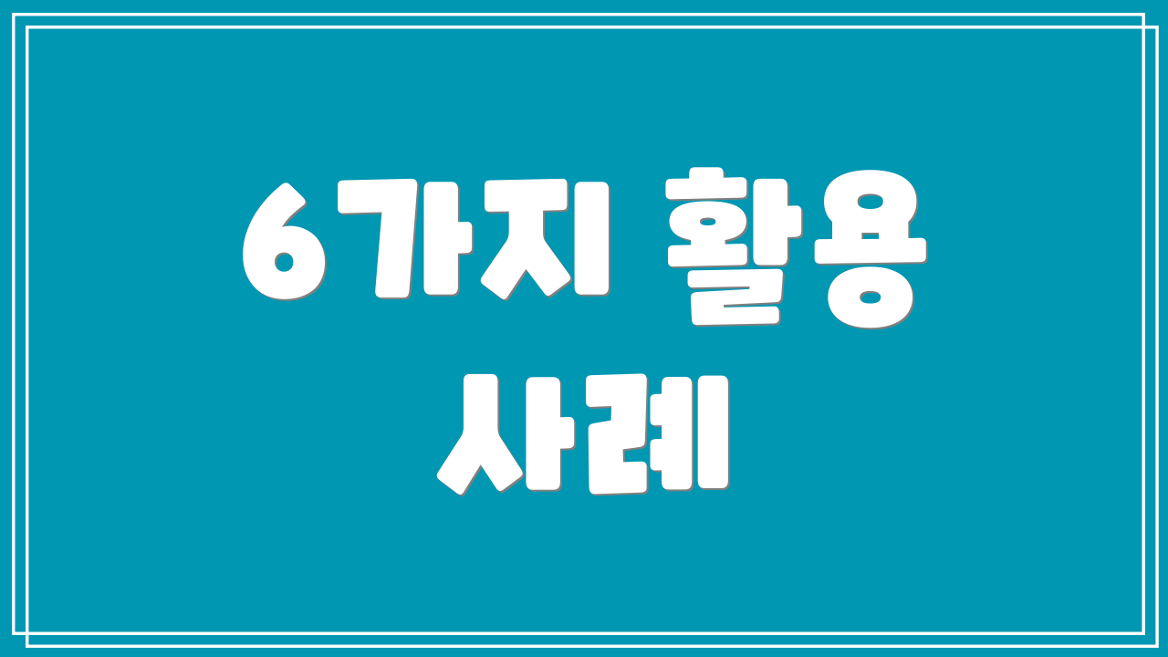 6가지 활용 사례