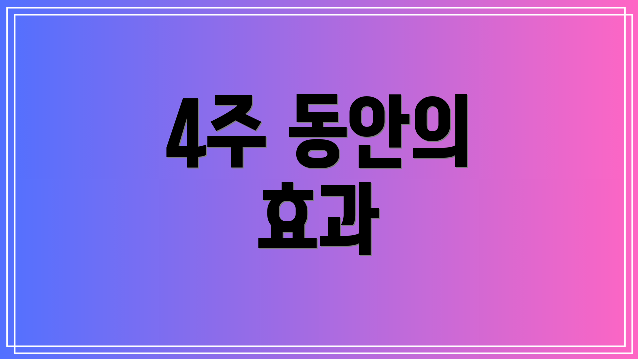 4주 동안의 효과