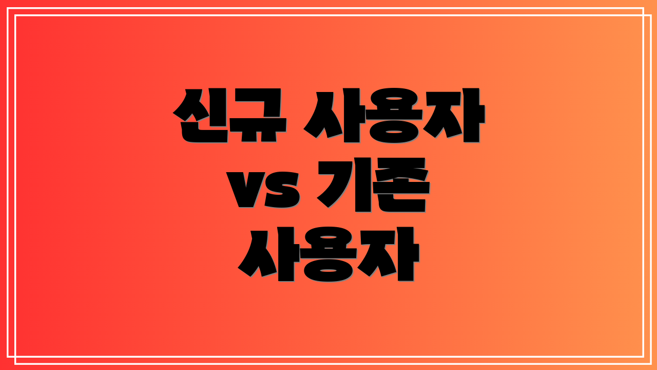 신규 사용자 vs 기존 사용자